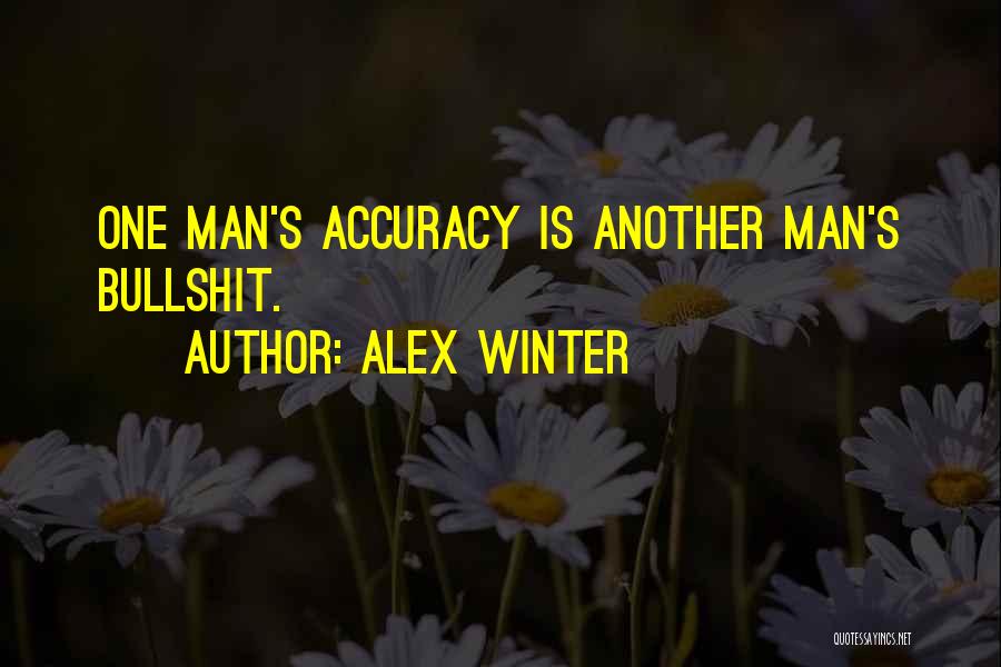 Alex Winter Quotes: One Man's Accuracy Is Another Man's Bullshit.