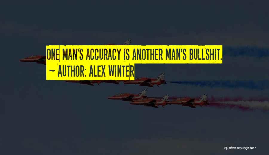 Alex Winter Quotes: One Man's Accuracy Is Another Man's Bullshit.