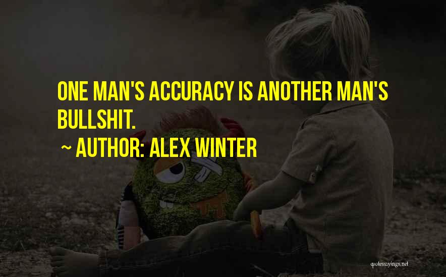 Alex Winter Quotes: One Man's Accuracy Is Another Man's Bullshit.