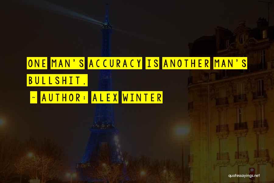 Alex Winter Quotes: One Man's Accuracy Is Another Man's Bullshit.
