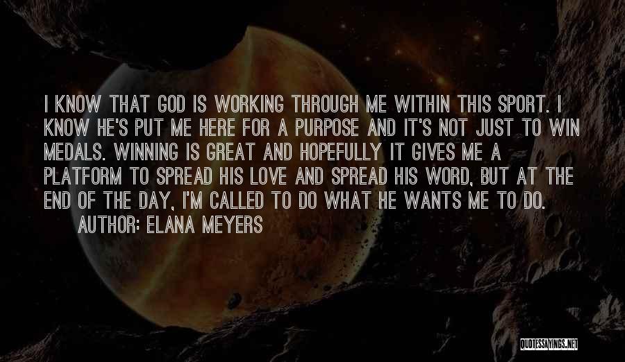 Elana Meyers Quotes: I Know That God Is Working Through Me Within This Sport. I Know He's Put Me Here For A Purpose