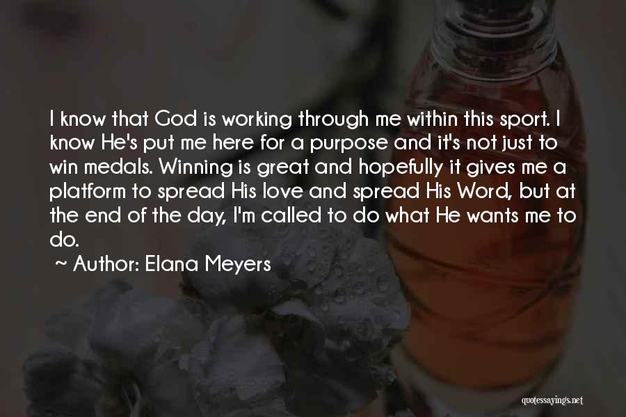 Elana Meyers Quotes: I Know That God Is Working Through Me Within This Sport. I Know He's Put Me Here For A Purpose