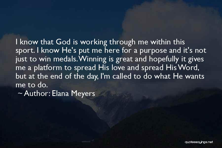 Elana Meyers Quotes: I Know That God Is Working Through Me Within This Sport. I Know He's Put Me Here For A Purpose