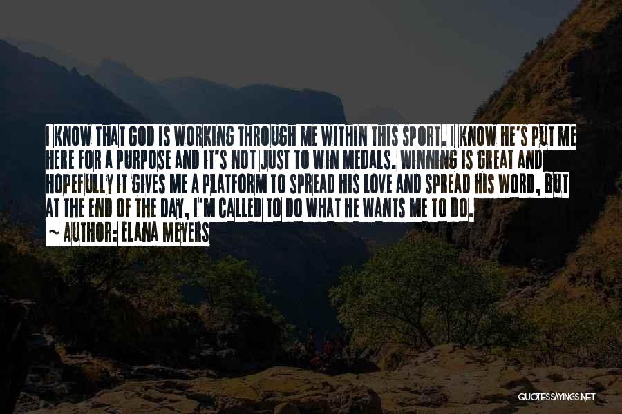 Elana Meyers Quotes: I Know That God Is Working Through Me Within This Sport. I Know He's Put Me Here For A Purpose