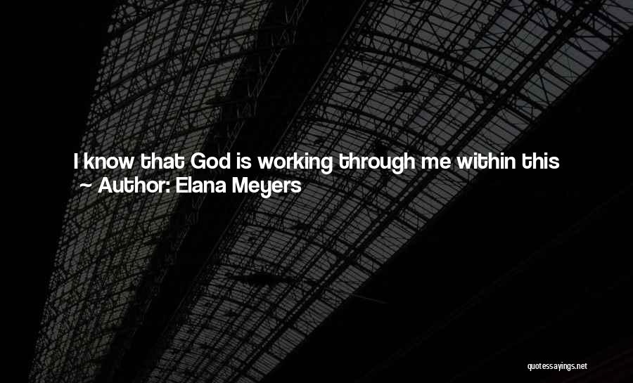 Elana Meyers Quotes: I Know That God Is Working Through Me Within This Sport. I Know He's Put Me Here For A Purpose