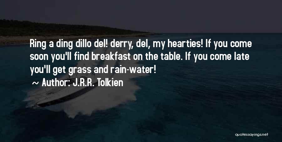 J.R.R. Tolkien Quotes: Ring A Ding Dillo Del! Derry, Del, My Hearties! If You Come Soon You'll Find Breakfast On The Table. If