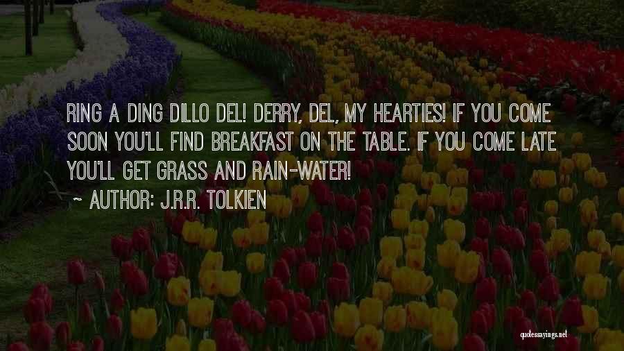 J.R.R. Tolkien Quotes: Ring A Ding Dillo Del! Derry, Del, My Hearties! If You Come Soon You'll Find Breakfast On The Table. If