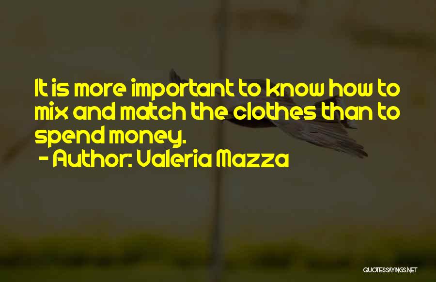 Valeria Mazza Quotes: It Is More Important To Know How To Mix And Match The Clothes Than To Spend Money.