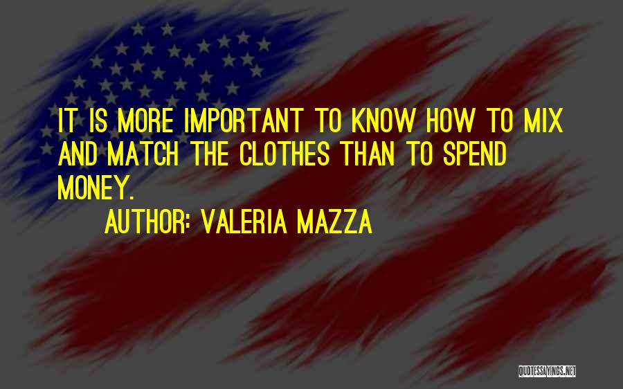 Valeria Mazza Quotes: It Is More Important To Know How To Mix And Match The Clothes Than To Spend Money.