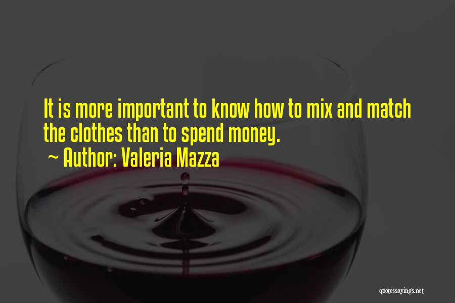 Valeria Mazza Quotes: It Is More Important To Know How To Mix And Match The Clothes Than To Spend Money.