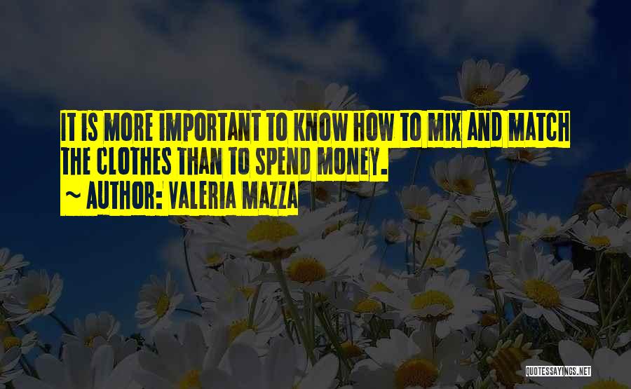 Valeria Mazza Quotes: It Is More Important To Know How To Mix And Match The Clothes Than To Spend Money.