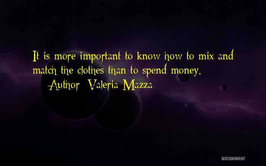 Valeria Mazza Quotes: It Is More Important To Know How To Mix And Match The Clothes Than To Spend Money.