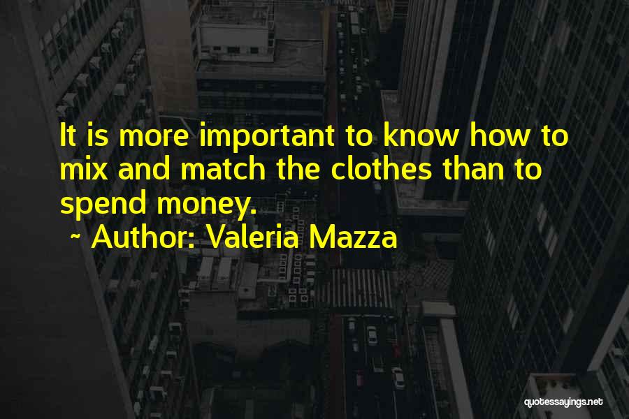 Valeria Mazza Quotes: It Is More Important To Know How To Mix And Match The Clothes Than To Spend Money.