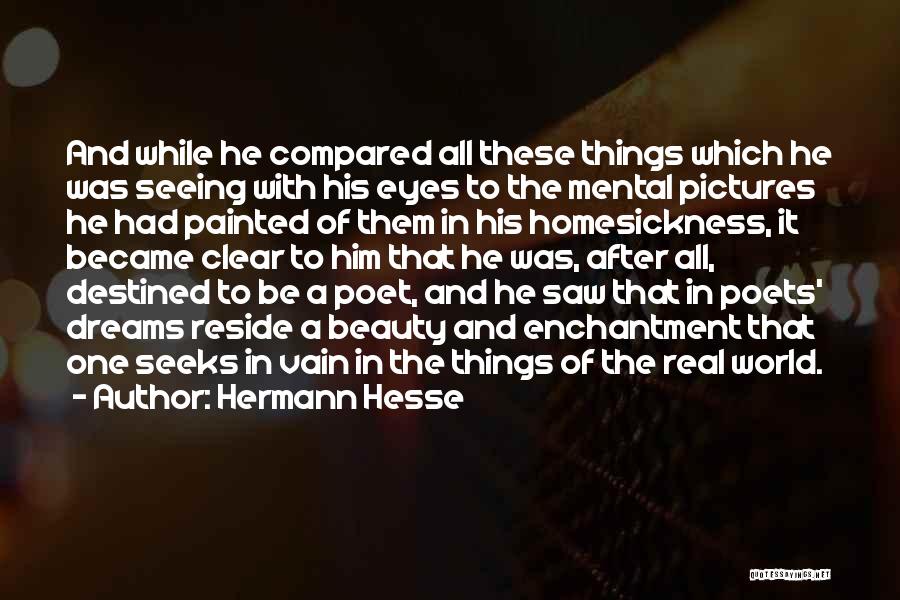 Hermann Hesse Quotes: And While He Compared All These Things Which He Was Seeing With His Eyes To The Mental Pictures He Had