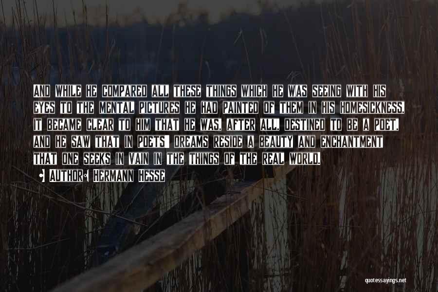Hermann Hesse Quotes: And While He Compared All These Things Which He Was Seeing With His Eyes To The Mental Pictures He Had