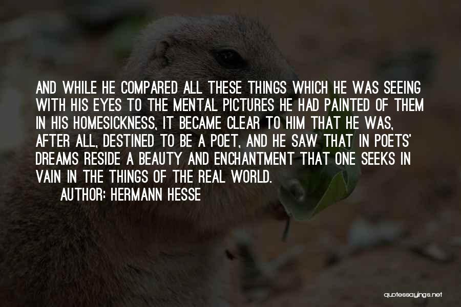 Hermann Hesse Quotes: And While He Compared All These Things Which He Was Seeing With His Eyes To The Mental Pictures He Had