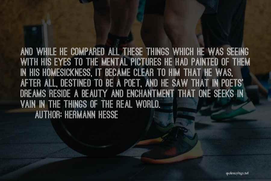 Hermann Hesse Quotes: And While He Compared All These Things Which He Was Seeing With His Eyes To The Mental Pictures He Had