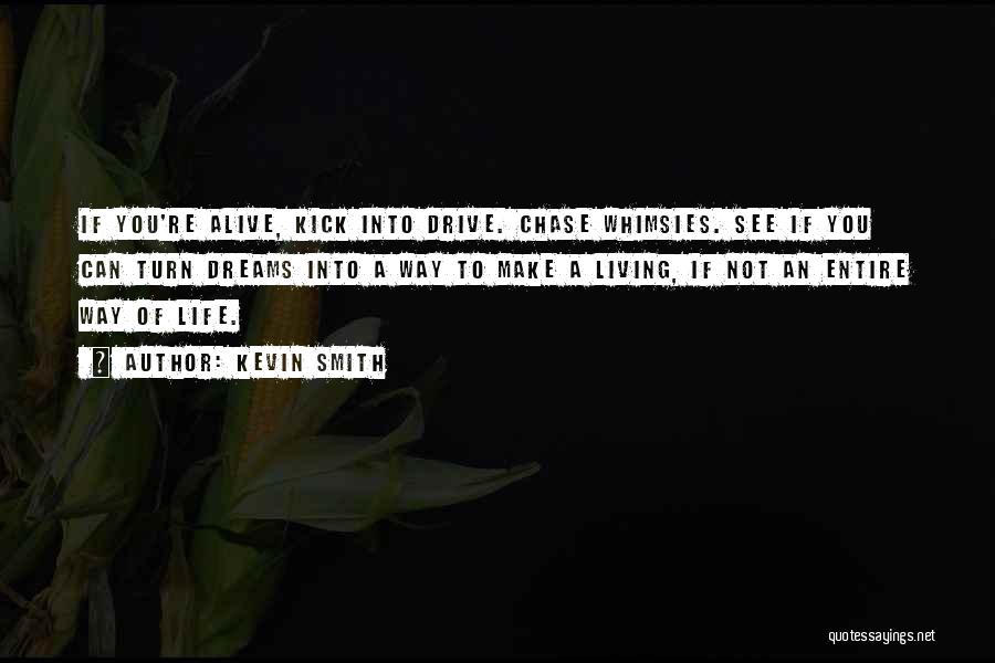 Kevin Smith Quotes: If You're Alive, Kick Into Drive. Chase Whimsies. See If You Can Turn Dreams Into A Way To Make A