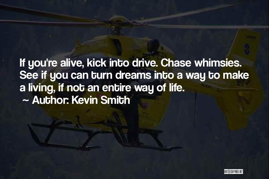 Kevin Smith Quotes: If You're Alive, Kick Into Drive. Chase Whimsies. See If You Can Turn Dreams Into A Way To Make A