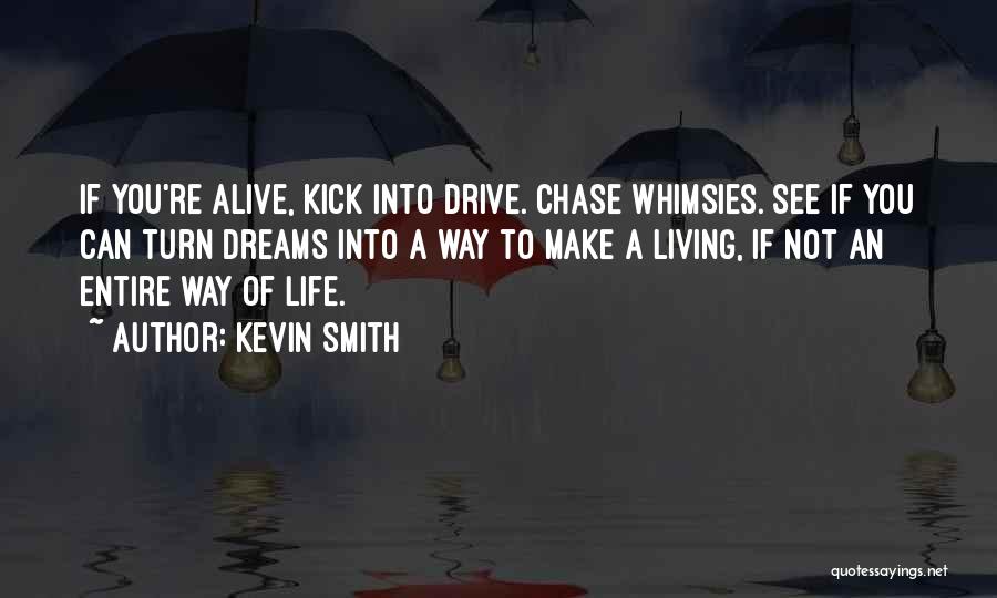 Kevin Smith Quotes: If You're Alive, Kick Into Drive. Chase Whimsies. See If You Can Turn Dreams Into A Way To Make A