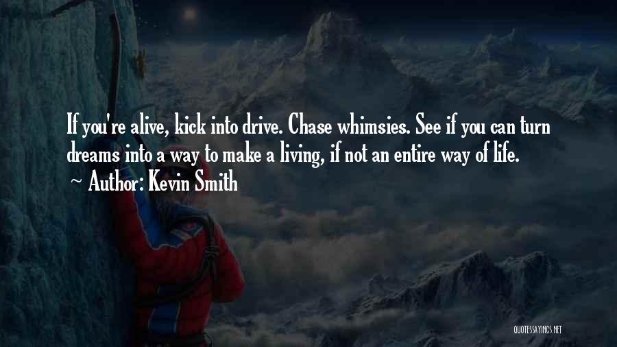 Kevin Smith Quotes: If You're Alive, Kick Into Drive. Chase Whimsies. See If You Can Turn Dreams Into A Way To Make A