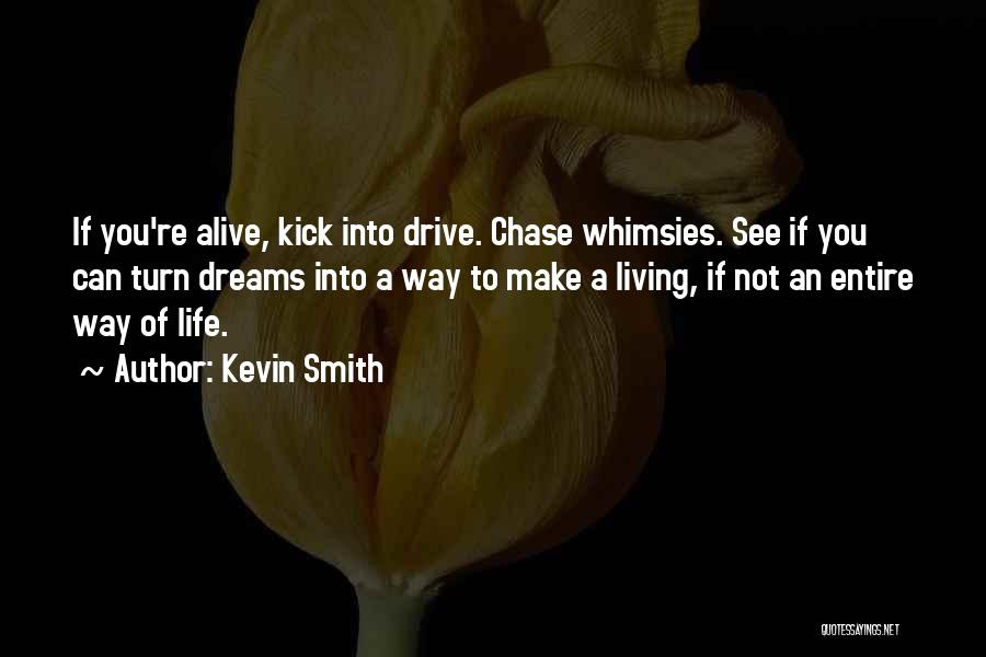 Kevin Smith Quotes: If You're Alive, Kick Into Drive. Chase Whimsies. See If You Can Turn Dreams Into A Way To Make A