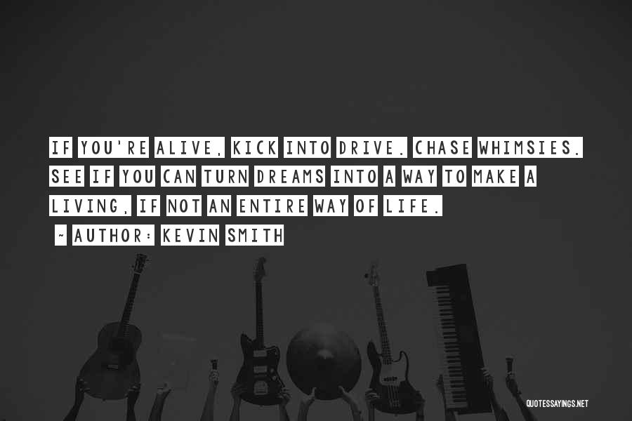 Kevin Smith Quotes: If You're Alive, Kick Into Drive. Chase Whimsies. See If You Can Turn Dreams Into A Way To Make A