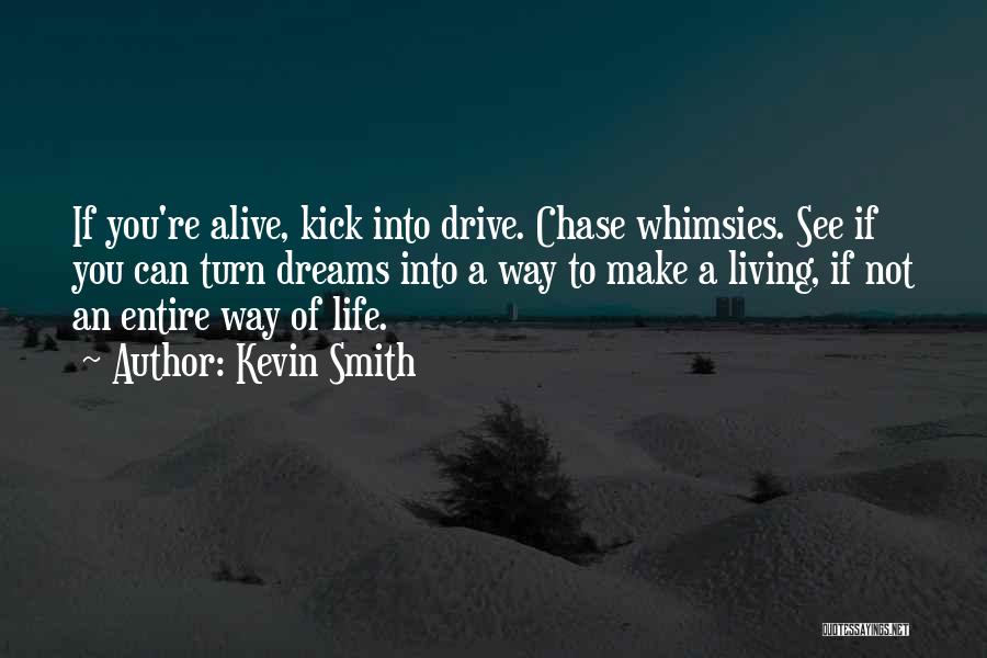 Kevin Smith Quotes: If You're Alive, Kick Into Drive. Chase Whimsies. See If You Can Turn Dreams Into A Way To Make A