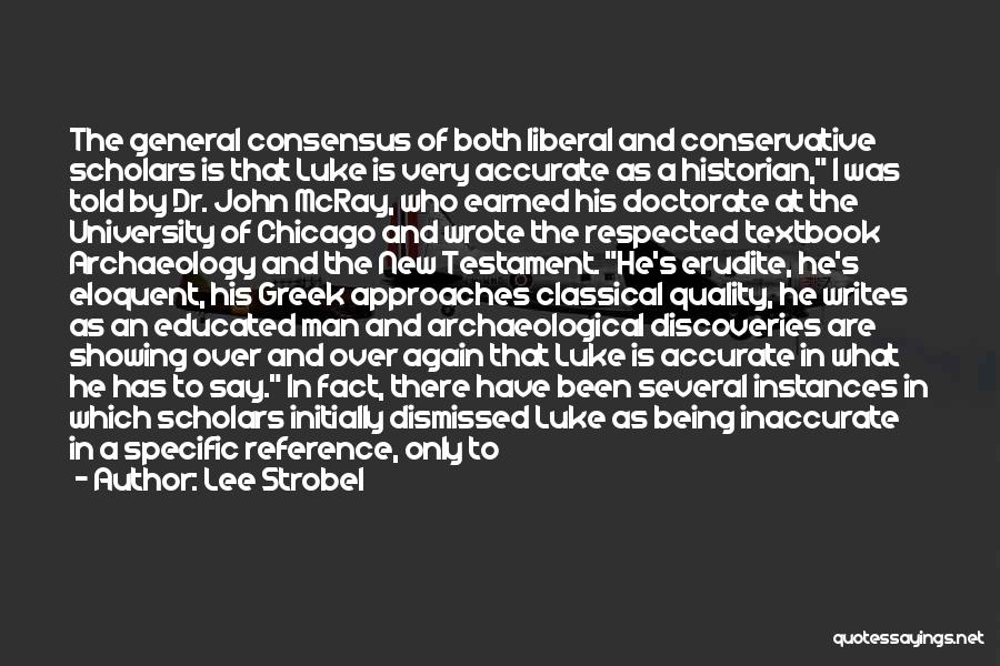 Lee Strobel Quotes: The General Consensus Of Both Liberal And Conservative Scholars Is That Luke Is Very Accurate As A Historian, I Was