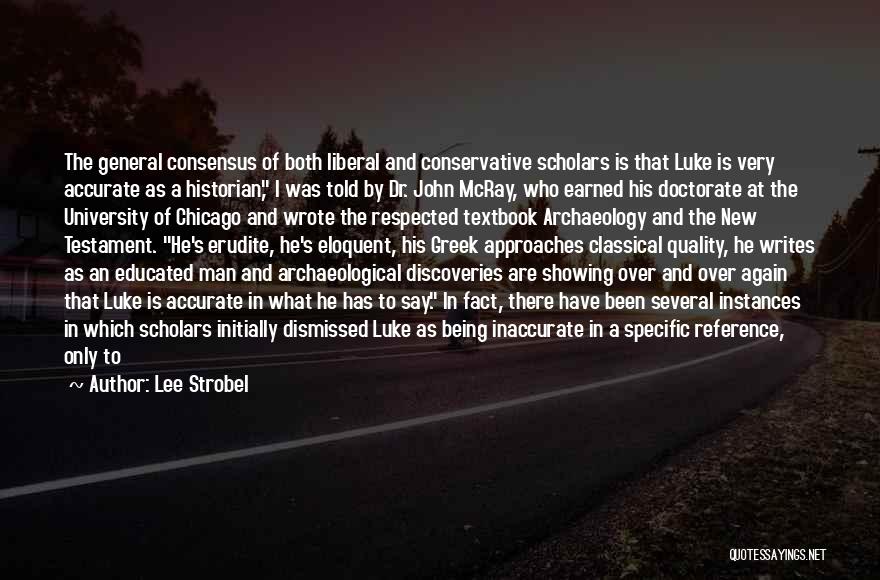 Lee Strobel Quotes: The General Consensus Of Both Liberal And Conservative Scholars Is That Luke Is Very Accurate As A Historian, I Was