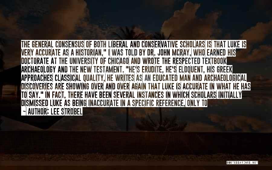 Lee Strobel Quotes: The General Consensus Of Both Liberal And Conservative Scholars Is That Luke Is Very Accurate As A Historian, I Was
