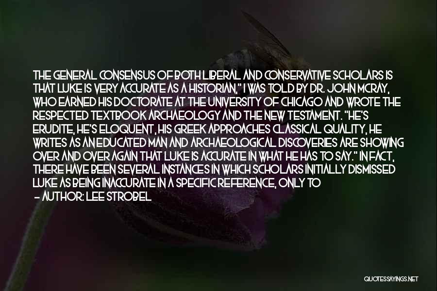 Lee Strobel Quotes: The General Consensus Of Both Liberal And Conservative Scholars Is That Luke Is Very Accurate As A Historian, I Was