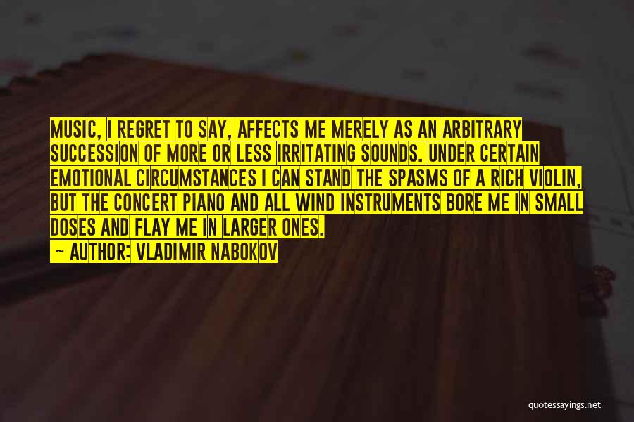 Vladimir Nabokov Quotes: Music, I Regret To Say, Affects Me Merely As An Arbitrary Succession Of More Or Less Irritating Sounds. Under Certain