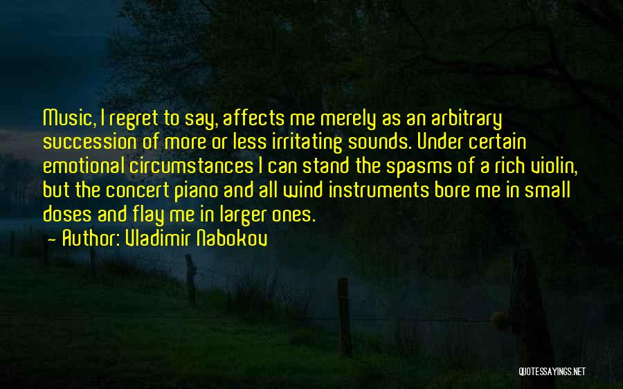 Vladimir Nabokov Quotes: Music, I Regret To Say, Affects Me Merely As An Arbitrary Succession Of More Or Less Irritating Sounds. Under Certain