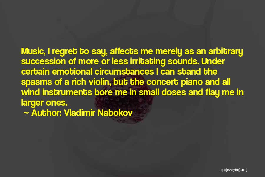 Vladimir Nabokov Quotes: Music, I Regret To Say, Affects Me Merely As An Arbitrary Succession Of More Or Less Irritating Sounds. Under Certain