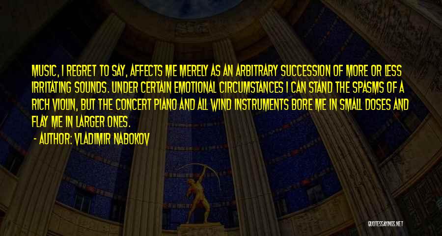 Vladimir Nabokov Quotes: Music, I Regret To Say, Affects Me Merely As An Arbitrary Succession Of More Or Less Irritating Sounds. Under Certain