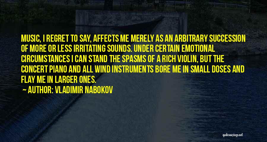 Vladimir Nabokov Quotes: Music, I Regret To Say, Affects Me Merely As An Arbitrary Succession Of More Or Less Irritating Sounds. Under Certain