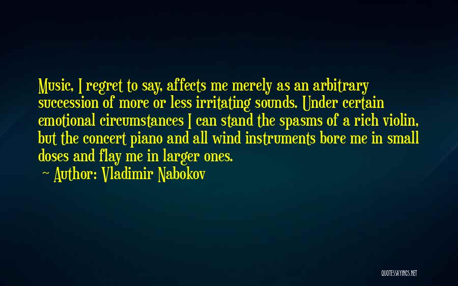 Vladimir Nabokov Quotes: Music, I Regret To Say, Affects Me Merely As An Arbitrary Succession Of More Or Less Irritating Sounds. Under Certain