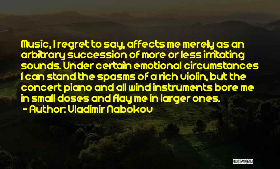 Vladimir Nabokov Quotes: Music, I Regret To Say, Affects Me Merely As An Arbitrary Succession Of More Or Less Irritating Sounds. Under Certain