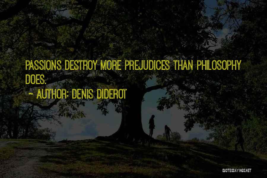 Denis Diderot Quotes: Passions Destroy More Prejudices Than Philosophy Does.