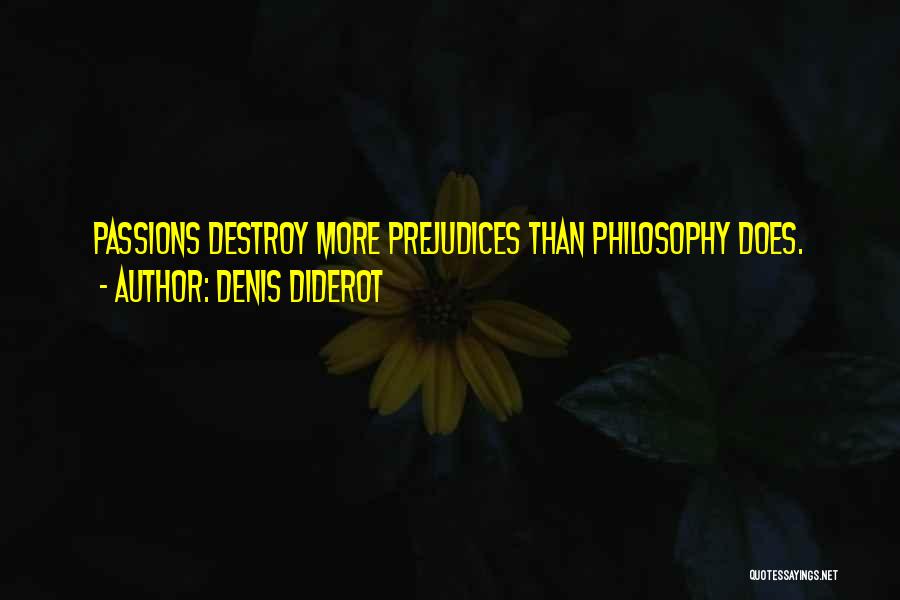 Denis Diderot Quotes: Passions Destroy More Prejudices Than Philosophy Does.