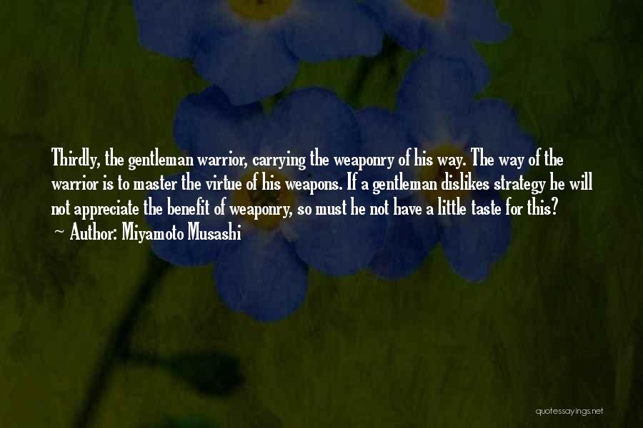 Miyamoto Musashi Quotes: Thirdly, The Gentleman Warrior, Carrying The Weaponry Of His Way. The Way Of The Warrior Is To Master The Virtue