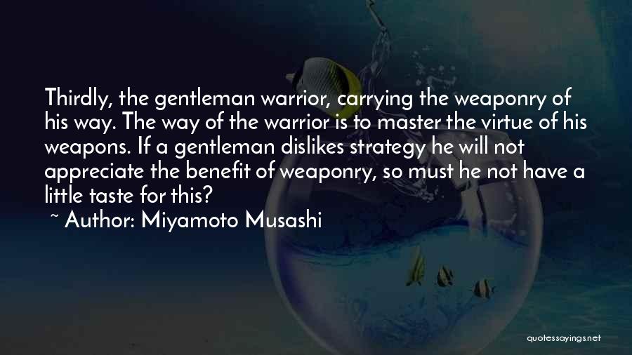 Miyamoto Musashi Quotes: Thirdly, The Gentleman Warrior, Carrying The Weaponry Of His Way. The Way Of The Warrior Is To Master The Virtue