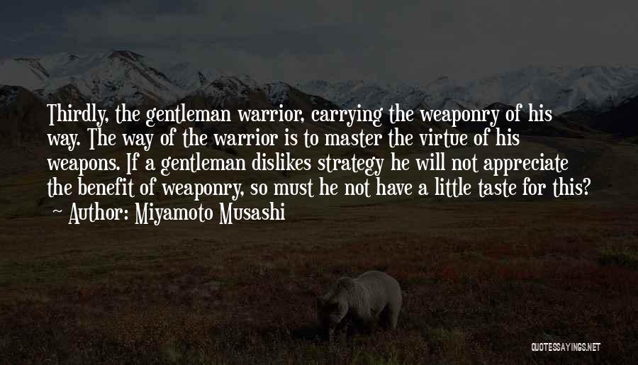 Miyamoto Musashi Quotes: Thirdly, The Gentleman Warrior, Carrying The Weaponry Of His Way. The Way Of The Warrior Is To Master The Virtue