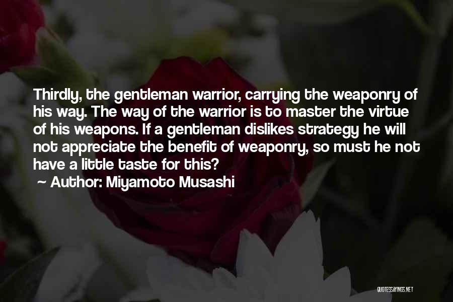 Miyamoto Musashi Quotes: Thirdly, The Gentleman Warrior, Carrying The Weaponry Of His Way. The Way Of The Warrior Is To Master The Virtue
