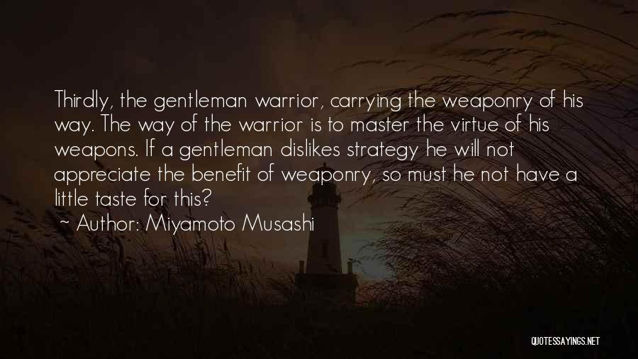 Miyamoto Musashi Quotes: Thirdly, The Gentleman Warrior, Carrying The Weaponry Of His Way. The Way Of The Warrior Is To Master The Virtue