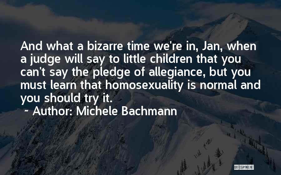 Michele Bachmann Quotes: And What A Bizarre Time We're In, Jan, When A Judge Will Say To Little Children That You Can't Say