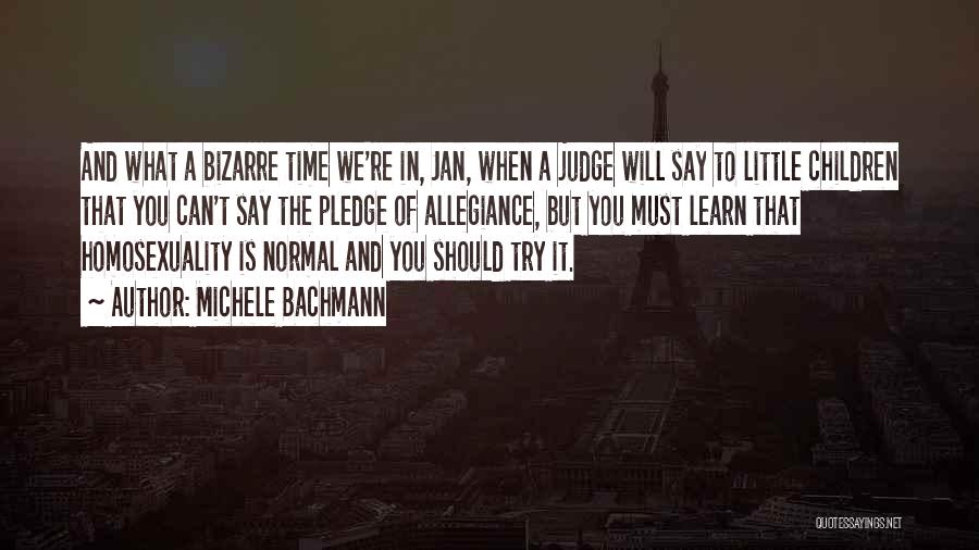 Michele Bachmann Quotes: And What A Bizarre Time We're In, Jan, When A Judge Will Say To Little Children That You Can't Say