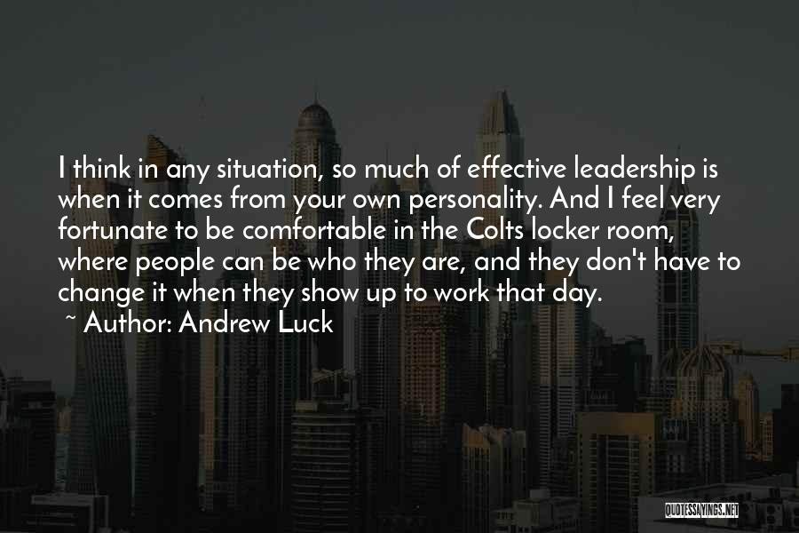 Andrew Luck Quotes: I Think In Any Situation, So Much Of Effective Leadership Is When It Comes From Your Own Personality. And I