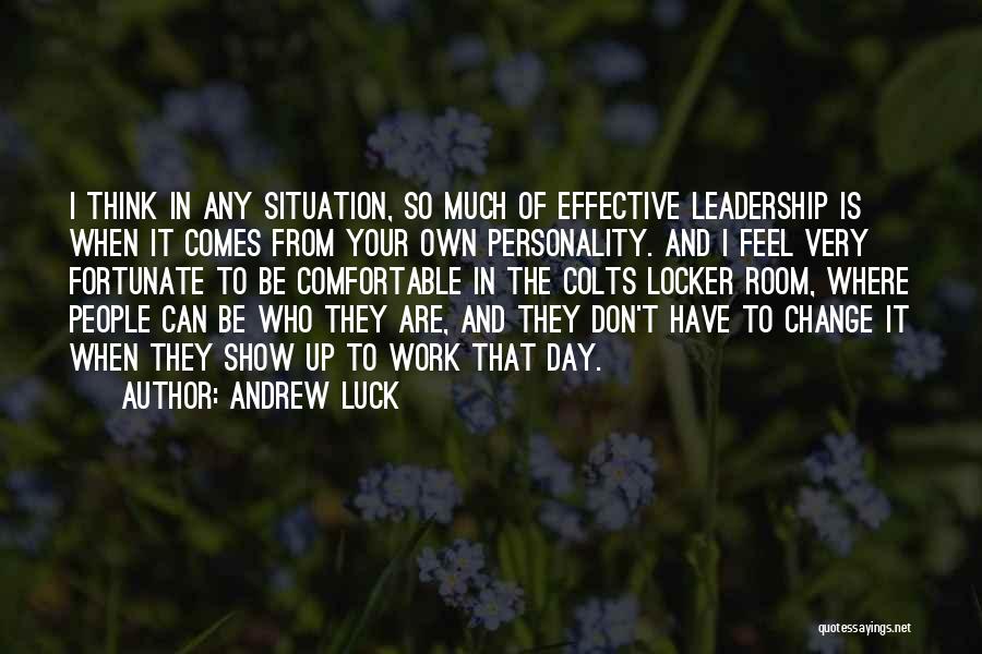 Andrew Luck Quotes: I Think In Any Situation, So Much Of Effective Leadership Is When It Comes From Your Own Personality. And I